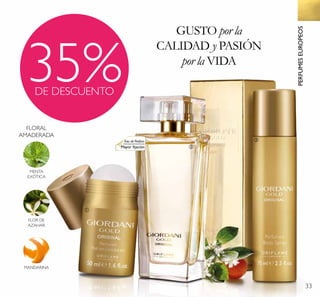 33
Eau de Parfum
Mayor ﬁjación
35%DE DESCUENTO
GUSTO por la
CALIDAD y PASIÓN
por la VIDA
FLORAL
AMADERADA
MENTA
EXÓTICA
FLOR DE
AZAHAR
MANDARINA
ቢ
ባ
ቤ
PERFUMESEUROPEOS
 