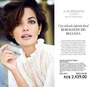 34
El Eau de Parfum Giordani Gold White Original
te envuelve en un halo de serenidad y elegancia innata.
Posee la frescura y la vitalidad que le aportan las
notas de Mandarina, la Frambuesa y el Jacinto, hasta
revelar un delicado corazón femenino con agua de
flor de za ar, ectarina y esencia de adresel a.
erroc a sencillez y refinamiento en su fondo, con
sua e lmizcle, sensual ainilla y enta E ótica
que convierten su aroma en un deleite para los sentidos.
Una delicada infusión floral
REBOSANTE DE
BELLEZA
Giordani Gold White Original
Eau de Parfum
Un aroma que desprende una serena vitalidad
escondido en un delicado frasco meticulosamente
diseñado con detalles plateados. Una esencia suave,
fresca y poderosamente femenina con acordes
afrutados de Jacinto y agua de flor de Azahar que
personifican la alegría y la belleza de la mujer.
50 ml.
Cód. 33137 RD$ 3,765.00
RD$ 2,439.00
 