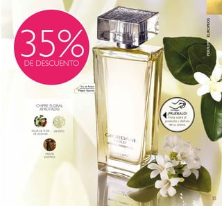 35
CHIPRE FLORAL
AFRUTADO
AGUA DE FLOR
DE AZAHAR
JACINTO
MENTA
EXÓTICA
Eau de Parfum
Mayor ﬁjación
35%DE DESCUENTO
¡PRUÉBALO!
Frota sobre el
producto y disfruta
de su aroma.
PERFUMESEUROPEOS
 
