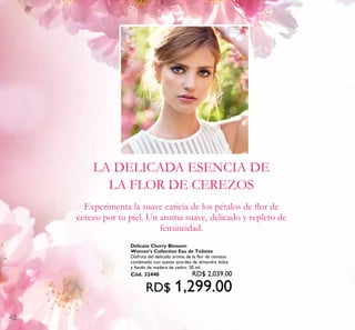 40
LA DELICADA ESENCIA DE
LA FLOR DE CEREZOS
Experimenta la suave caricia de los pétalos de flor de
cerezo por tu piel. Un aroma suave, delicado y repleto de
femineidad.
Delicate Cherry Blossom
Women’s Collection Eau de Toilette
Disfruta del delicado aroma de la flor de cerezos
combinado con suaves acordes de almendra dulce
y fondo de madera de cedro. 50 ml.
Cód. 32440 RD$ 2,039.00
RD$ 1,299.00
 