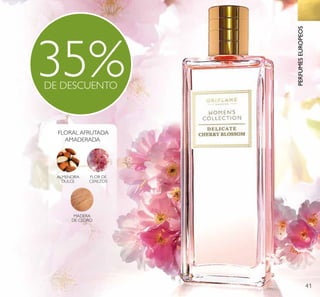41
ALMENDRA
DULCE
FLOR DE
CEREZOS
MADERA
DE CEDRO
FLORAL AFRUTADA
AMADERADA
35%DE DESCUENTO
PERFUMESEUROPEOS
 