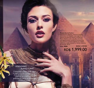 4646
El ylang ylang en Possess Eau de Parfum
se origina en las Islas Comoras, la principal
fuente de aceite de ylang ylang de alta
calidad. Una ﬂor emblemática de la
perfumería ﬁna que ha sido asociada con
el amor y el romance.
LEGENDARIO
YLANGYLANG
Possess Eau de Parfum
Intensamente seductora, encarna el encanto
provocativo de Cleopatra, cuyos legendarios
poderes de seducción llevaron al Emperador
Marco Antonio a caer a sus pies. Con notas
embriagadoramente tentadoras de ylang ylang,
esta atractiva y luminosa fragancia no te dejará
indiferente a nadie, lanzando un hechizo hipnótico
de atracción. 50 ml.
Cód. 30886 RD$ 3,159.00
RD$ 1,999.00
 