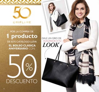 6
50DESCUENTO
%
DE ESTE CATÁLOGO LLEVA
EL BOLSO CLÁSICA
ANIVERSARIO CON:
POR LA COMPRA DE
1 producto
LOOK
ELEGANCIA ATU
DALE UN GIRO DE
 