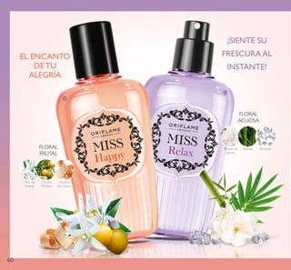 60
Flor de
Azahar
Ciruela
Mirabel
Madera
de Cedro
Pétalos de
Jazmín
Bambú Almizcle
¡SIENTE SU
FRESCURA AL
INSTANTE!
EL ENCANTO
DE TU
ALEGRÍA
ቢ
ባ
FLORAL
FRUTAL
FLORAL
ACUOSA
 