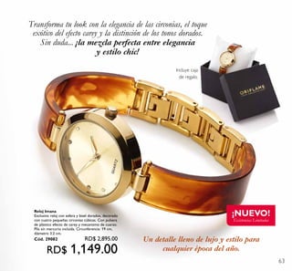 63
Transforma tu look con la elegancia de las circonias, el toque
exótico del efecto carey y la distinción de los tonos dorados.
Sin duda... ¡la mezcla perfecta entre elegancia
y estilo chic!
Incluye caja
de regalo.
Un detalle lleno de lujo y estilo para
cualquier época del año.
¡NUEVO!
Existencias Limitadas
Reloj Imana
Exclusivo reloj con esfera y bisel dorados, decorado
con cuatro pequeñas circonias cúbicas. Con pulsera
de plástico efecto de carey y mecanismo de cuarzo.
Pila sin mercurio incluída. Circunferencia: 19 cm,
diámetro 3.2 cm.
Cód. 29082 RD$ 2,895.00
RD$ 1,149.00
 