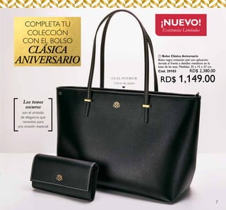 7
ቢ
¡NUEVO!
Existencias Limitadas
COLECCIÓN
COMPLETATU
CON EL BOLSO
son el símbolo
de elegancia que
necesitas para
una ocasión especial.
Los tonos
oscuros
Cierre de zipper.
EN EL INTERIOR:
CLÁSICA
ANIVERSARIO
ቢ Bolso Clásica Aniversario
Bolsa negra imitación piel con aplicación
dorada al frente y detalles metálicos en la
base de las asas. Medidas: 35 x 15 x 27 cm.
Cód. 29103 RD$ 2,380.00
RD$ 1,149.00
 