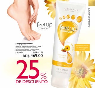 75
Hidratación esencial
con Árnica y Jojoba
suavizante.
25DE DESCUENTO
%
CUIDADODELCUERPO
Crema Suavizante para Pies
Feet Up Comfort
Hidrata los pies con extracto de Árnica y Jojoba,
proporcionando la hidratación esencial que
tus pies necesitan a diario. Textura no grasa.
Dermatológicamente probada. 150 ml.
Cód. 32369 RD$ 629.00
RD$ 469.00
 