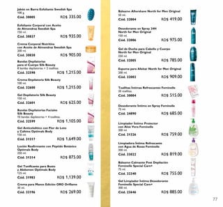 77
Gel Limpiador Íntimo Desodorante
Feminelle Special Care+
300 ml.
Cód. 23646 RD$ 885.00
Limpiadora Íntima Refrescante
con Agua de Rosas Feminelle
300 ml.
Cód. 33022 RD$ 819.00
Bálsamo Calmante Post Depilación
Feminelle Special Care+
75 ml.
Cód. 32340 RD$ 755.00
Loción Reafirmante con Péptido Botánico
Optimals Body
250 ml.
Cód. 31314 RD$ 875.00
Espuma para Afeitar North for Men Original
200 ml.
Cód. 32002 RD$ 909.00
Bálsamo Aftershave North for Men Original
50 ml.
Cód. 32004 RD$ 419.00
Desodorante en Spray 24H
North for Men Original
150 ml.
Cód. 32006 RD$ 975.00
Gel de Ducha para Cabello y Cuerpo
North for Men Original
250 ml.
Cód. 32005 RD$ 785.00
Limpiador Íntimo Protector
con Aloe Vera Feminelle
300 ml.
Cód. 31326 RD$ 759.00
Desodorante Íntimo en Spray Feminelle
75 ml.
Cód. 24890 RD$ 685.00
Toallitas Íntimas Refrescantes Feminelle
20 toallitas.
Cód. 30004 RD$ 515.00
Bandas Depilatorias
para el Cuerpo Silk Beauty
8 bandas depilatorias + 2 toallitas.
Cód. 32598 RD$ 1,215.00
Crema Depilatoria Silk Beauty
100 ml.
Cód. 32600 RD$ 1,215.00
Gel Depilatorio Silk Beauty
150 ml.
Cód. 32601 RD$ 625.00
Bandas Depilatorias Faciales
Silk Beauty
10 bandas depilatorias + 4 toallitas.
Cód. 32599 RD$ 1,105.00
Exfoliante Corporal con Aceite
de Almendras Swedish Spa
150 ml.
Cód. 30837 RD$ 935.00
Crema Corporal Nutritiva
con Aceite de Almendras Swedish Spa
200 ml.
Cód. 30838 RD$ 905.00
Gel Tonificante para Busto
y Abdomen Optimals Body
125 ml.
Cód. 31983 RD$ 1,139.00
Gel Anticelulítico con Flor de Loto
y Cafeína Optimals Body
150 ml.
Cód. 31317 RD$ 1,649.00
Jabón en Barra Exfoliante Swedish Spa
100 g.
Cód. 30005 RD$ 335.00
Crema para Manos Edición ORO Oriflame
30 ml.
Cód. 33196 RD$ 269.00
 