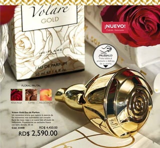 9
¡PRUÉBALO!
Frota sobre el
producto y disfruta
de su aroma.
FLORAL FRUTAL
MELOCOTÓNROSA ROJA TOFFEE
¡NUEVO!
Edición Aniversario
Volare Gold Eau de Parfum
Un romántico aroma que captura la esencia de
los momentos más inolvidables con corazón
floral de rosas rojas y un suave halo afrutado de
melocotón. Presentación en exclusivo frasco
con baño dorado. 50 ml.
Cód. 33448 RD$ 4,450.00
RD$ 2,590.00
 