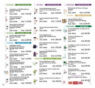 98
30-40 AÑOS TODOTIPO DE PIEL
30+ AÑOS TODOTIPO DE PIEL
40+ AÑOS TODOTIPO DE PIEL TODA EDAD TODOTIPO DE PIEL
TODA EDAD PIEL NORMAL Y MIXTA
ATENCIÓN: ¡NO INGERIR!
TODA EDAD PIEL GRASA
31075
Fresa
31077
Frambuesa
31076
Cereza
ATENCIÓN: ¡NO INGERIR!
c/u
30-40 AÑOS PIEL MIXTA / GRASA
¡ÚLTIMAVEZ EN CATÁLOGO!
40+ AÑOS TODOTIPO DE PIEL
Lápiz Corrector con Árbol de Té
Love Nature
4 g.
Cód. 30155 RD$ 505.00
Loción Hidratante con Árbol de Té
Love Nature
50 ml.
Cód. 30124 RD$ 569.00
Tónico con Árbol de Té
Love Nature
150 ml.
Cód. 30126 RD$ 505.00
Limpiadora en Gel con Árbol de Té
Love Nature
150 ml.
Cód. 30153 RD$ 505.00
Toallitas Limpiadoras
con Árbol de Té Love Nature
25 toallitas.
Cód. 31078 RD$ 599.00
Aceite Purificante
con Árbol de Té Love Nature
10 ml.
Cód. 33023 RD$ 479.00
Minimizador de Poros y Arrugas
NovAge
30 ml.
Cód. 33944 RD$ 1,619.00
Cápsulas Restauradoras
con Aceites Naturales Novage
30 cápsulas.
Cód. 32631 RD$ 3,030.00
Tónico Revitalizante
Ecollagen NovAge
200 ml.
Cód. 32128 RD$ 1,139.00
Limpiadora en Gel Revitalizante
Ecollagen NovAge
200 ml.
Cód. 32596 RD$ 1,355.00
Limpiadora en Gel
Aclaradora Antimanchas
NovAge Bright Sublime
200 ml.
Cód. 32656 RD$ 1,349.00
Tónico Aclarador Antimanchas
NovAge Bright Sublime
200 ml.
Cód. 32657 RD$ 1,139.00
Crema Aclaradora Antimanchas
para el Contorno de los Ojos
NovAge Bright Sublime
15 ml.
Cód. 32804 RD$ 1,029.00
Crema de Día Aclaradora
Antimanchas FPS 20
NovAge Bright Sublime
50 ml.
Cód. 32803 RD$ 2,365.00
Crema de Noche
Aclaradora Antimanchas
NovAge Bright Sublime
50 ml.
Cód. 32658 RD$ 2,365.00
Crema Ligera Antiarrugas
Ecollagen NovAge
50 ml.
Cód. 32655 RD$ 2,209.00
Crema para el Contorno
de los Ojos Antiarrugas
Ecollagen NovAge
15 ml.
Cód. 31546 RD$ 1,365.00
Crema Hidratante en Gel
con Aloe Vera Love Nature
50 ml.
Cód. 30127 RD$ 569.00
Limpiadora en Gel con Aloe Vera
Love Nature
150 ml.
Cód. 30144 RD$ 505.00
Tónico con Aloe Vera Love Nature
150 ml.
Cód. 30149 RD$ 505.00
Crema Reafirmante para el
Contorno de los Ojos Royal Velvet
15 ml.
Cód. 22815 RD$ 1,039.00
Crema Reafirmante
de Día FPS 15 Royal Velvet
50 ml.
Cód. 22424 RD$ 1,865.00
Crema Restauradora de Noche
Royal Velvet
50 ml.
Cód. 22814 RD$ 1,935.00
Cápsulas Ultra-Reafirmantes
Royal Velvet
28 cápsulas.
Cód. 24547 RD$ 3,219.00
Tónico Calmante Royal Velvet
200 ml.
Cód. 22423 RD$ 1,139.00
Leche Limpiadora Royal Velvet
200 ml.
Cód. 22421 RD$ 1,139.00
Bálsamos Labiales Love Nature
7 g.
RD$ 565.00
 