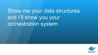 Show me your data structures
and I’ll show you your
orchestration system
 