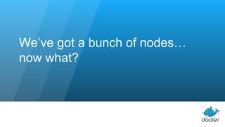 We’ve got a bunch of nodes…
now what?
 