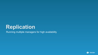 Replication
Running multiple managers for high availability
 