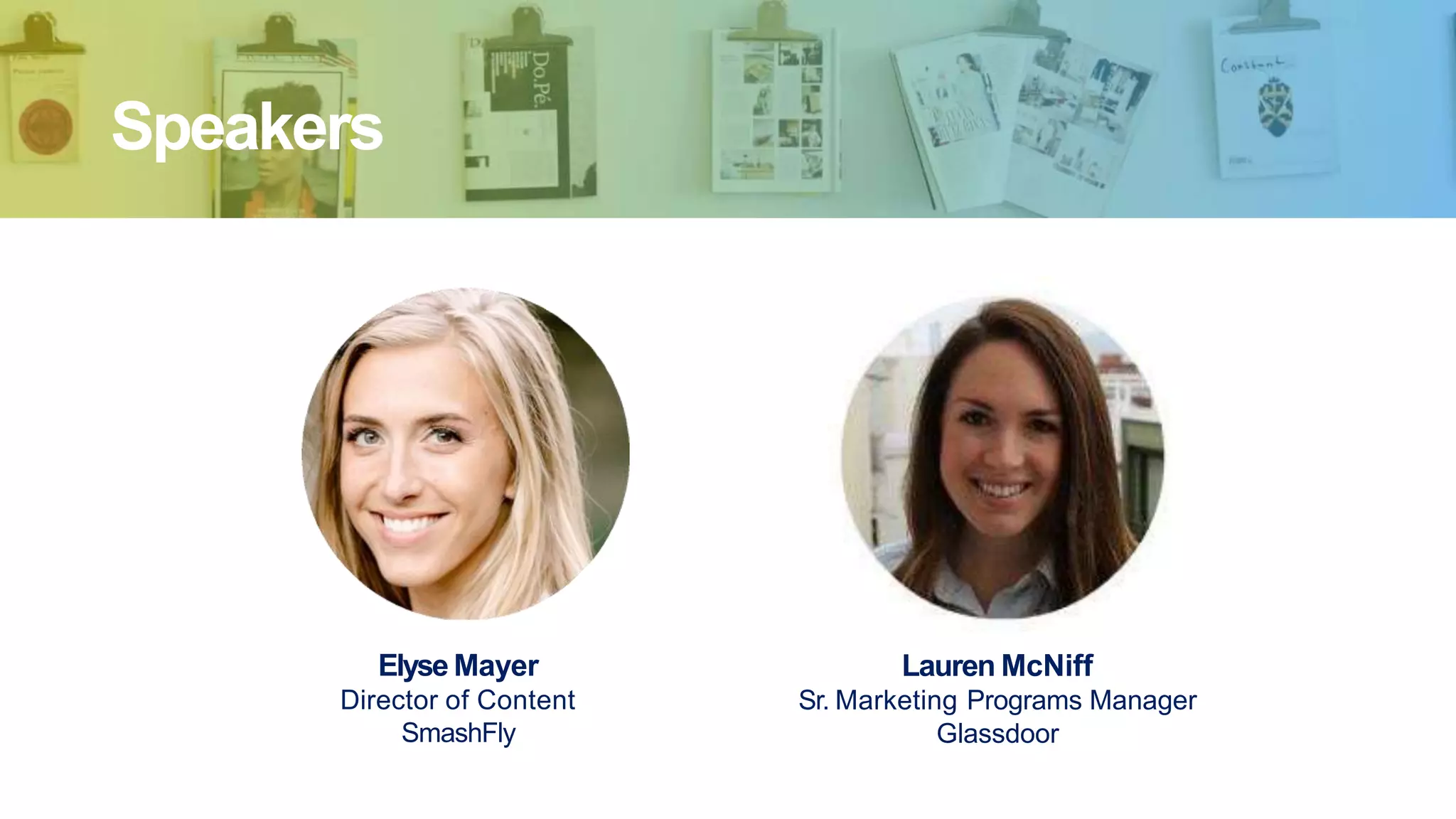 Speakers
Elyse Mayer
Director of Content
SmashFly
Lauren McNiff
Sr. Marketing Programs Manager
Glassdoor
 