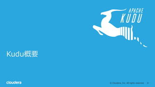 34© Cloudera, Inc. All rights reserved.
Kudu概要
 