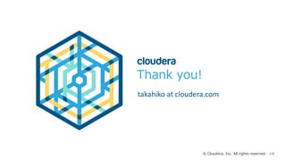 110© Cloudera, Inc. All rights reserved.
Thank you!
takahiko at	cloudera.com
 