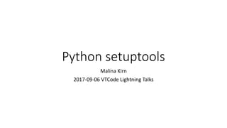 Python	setuptools
Malina	Kirn
2017-09-06	VTCode Lightning	Talks
 