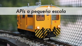 APIs a pequeña escala
 
