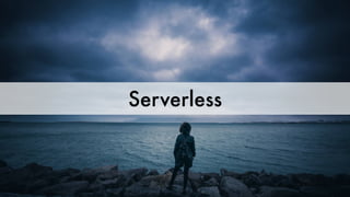 Serverless
 
