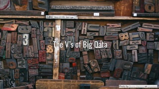 The V’s of Big Data
Photo by Bruno Martins on Unsplash
The V’s of Big Data
 