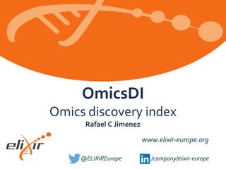 www.elixir-europe.org
@ELIXIREurope /company/elixir-europe
OmicsDI
Omics discovery index
Rafael C Jimenez
 
