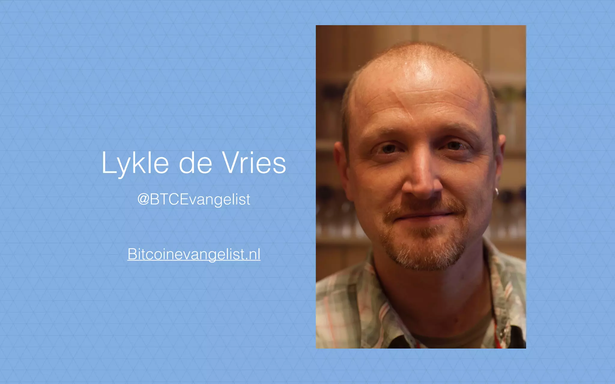 Lykle de Vries
@BTCEvangelist
Bitcoinevangelist.nl
 