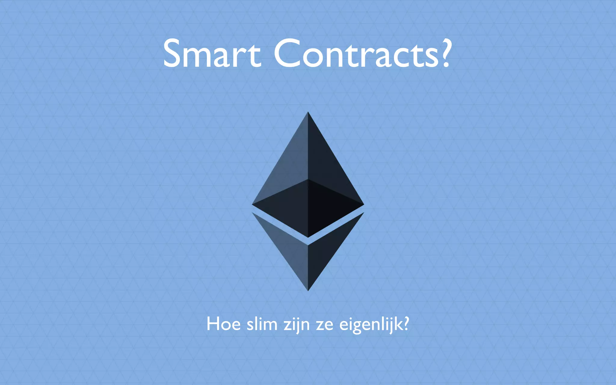 Smart Contracts?
Hoe slim zijn ze eigenlijk?
 