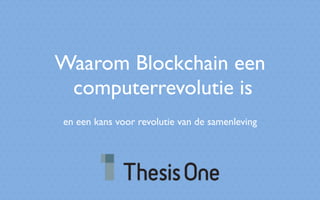 Waarom Blockchain een
computerrevolutie is
en een kans voor revolutie van de samenleving
 