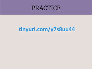 tinyurl.com/y7s8uu44
PRACTICE
 
