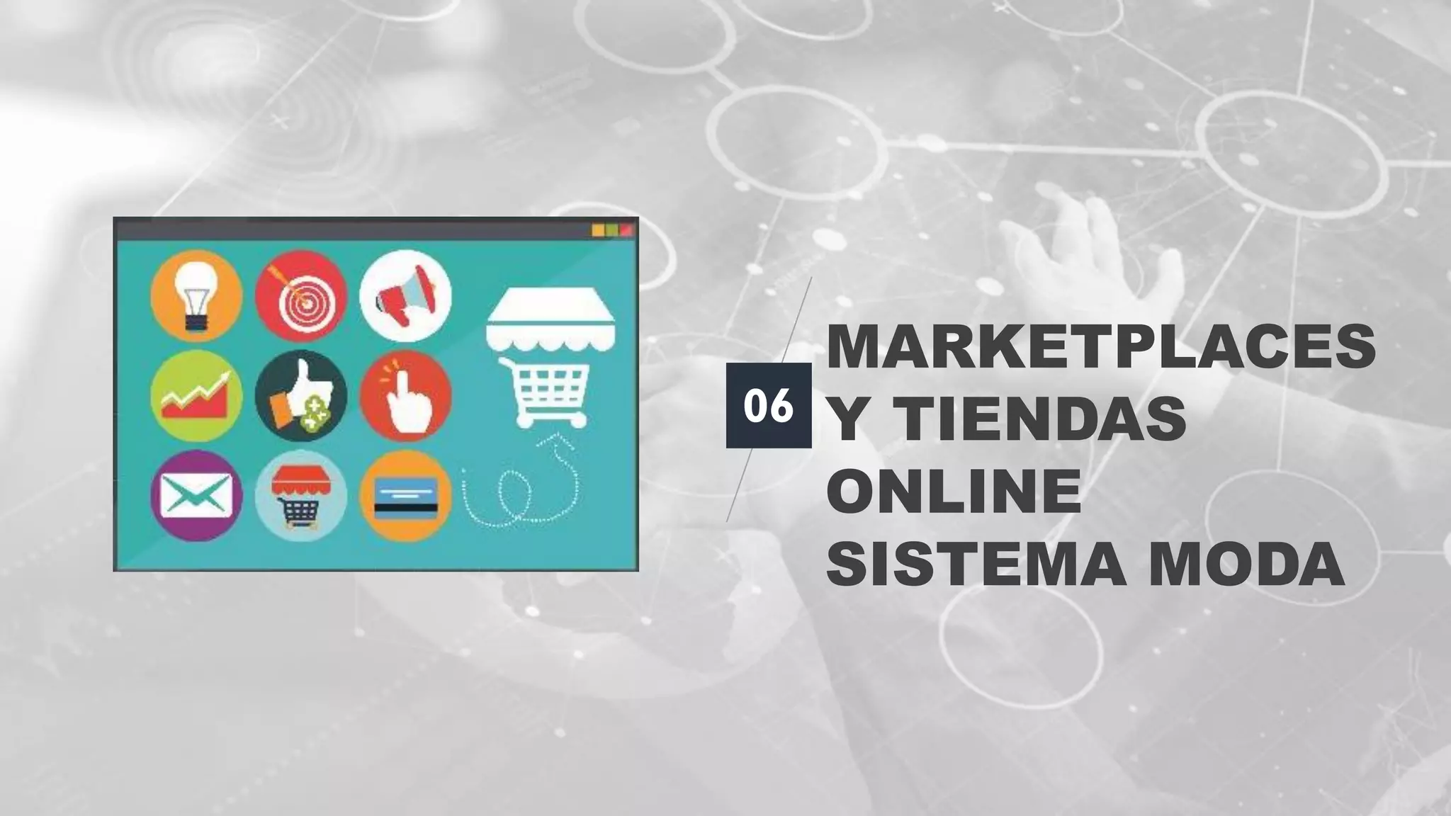 MARKETPLACES
Y TIENDAS
ONLINE
SISTEMA MODA
06
 