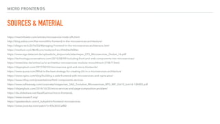 MICRO FRONTENDS
SOURCES & MATERIAL
https://martinfowler.com/articles/microservice-trade-offs.html
http://blog.xebia.com/the-monolithic-frontend-in-the-microservices-architecture/
http://allegro.tech/2016/03/Managing-Frontend-in-the-microservices-architecture.html
https://medium.com/@clifcunn/nodeconf-eu-29dd3ed500ec
https://www.sigs-datacom.de/uploads/tx_dmjournals/attermeyer_OTS_Microservices_Docker_16.pdf
https://technologyconversations.com/2015/08/09/including-front-end-web-components-into-microservices/
https://entwickler.de/online/ux/ui-architektur-microservices-modular-monolithisch-210677.html
https://dejanglozic.com/2017/02/22/microservice-grid-and-micro-frontends/
https://www.quora.com/What-is-the-best-strategy-for-creating-UIs-in-a-microservices-architecture
https://www.nginx.com/blog/building-a-web-frontend-with-microservices-and-nginx-plus/
https://www.infoq.com/presentations/html-components-services
https://www.softwareag.com/corporate/images/sec_SAG_Evolution_Microservices_8PG_WP_Oct15_tcm16-134405.pdf
https://dejanglozic.com/2014/10/20/micro-services-and-page-composition-problem/
https://de.slideshare.net/AssafGannon/micro-frontends
https://www.mosaic9.org/
https://speakerdeck.com/d_kubyshkin/frontend-microservices
https://www.youtube.com/watch?v=E0s3EGCefB0
 