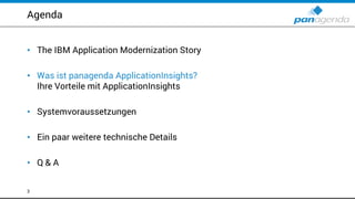 Agenda
• The IBM Application Modernization Story
• Was ist panagenda ApplicationInsights?
Ihre Vorteile mit ApplicationInsights
• Systemvoraussetzungen
• Ein paar weitere technische Details
• Q & A
3
 