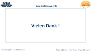 Notes & Domino –> the Power of Past & PresentAdminCamp 2017 – 18.-20 September
ApplicationInsights
Vielen Dank !
 