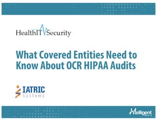 What Covered Entities Need to
Know About OCR HIPAA Audits
 