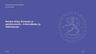 Julkinen
Suomen Pankki
Nordea siirtyy Suomeen ja
pankkiunioniin - kriisinratkaisu ja
talletussuoja
119.9.2017
Johtokunnan jäsen Marja Nykänen
 