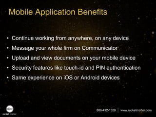 888-432-1529 www.rocketmatter.com
Mobile Application Benefits
• Continue working from anywhere, on any device
• Message yo...