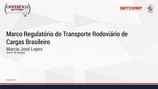 Marco Regulatório do Transporte Rodoviário de
Cargas Brasileiro
Marcio José Lopes
20/09/2017
Diretor da Datapar
 