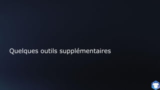 Quelques outils supplémentaires
 