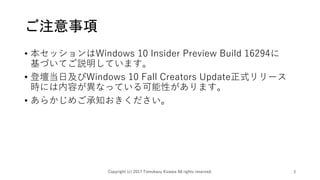 ע
? åWindows 10 Insider Preview Build 16294
ŤƤhƤޤ
? ǉռWindows 10 Fall Creators Updateʽ`
rˤݤʤäƤԤޤ
? 餫ᤴ֪
Copyright (c) 2017 Tomokazu Kizawa All rights reserved. 3
 