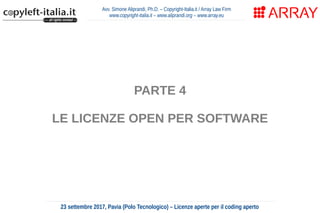 Avv. Simone Aliprandi, Ph.D. – Copyright-Italia.it / Array Law Firm
www.copyright-italia.it – www.aliprandi.org – www.array.eu
23 settembre 2017, Pavia (Polo Tecnologico) – Licenze aperte per il coding aperto
PARTE 4
LE LICENZE OPEN PER SOFTWARE
 