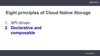 1. API driven
2. Declarative and
composable
Eight principles of Cloud Native Storage
@oicheryl
 