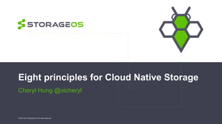 Eight principles for Cloud Native Storage
Cheryl Hung @oicheryl
© 2013-2017 StorageOS Ltd. All rights reserved.
 