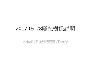 2017-09-28廣慈樹保說明
公民記者好奇寶寶 江逸萍
 
