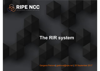 Gergana Petrova| gpetrova@ripe.net | 28 September 2017
The RIR system
 