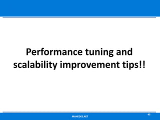 Performance tuning and
scalability improvement tips!!
MAHEDEE.NET
45
 