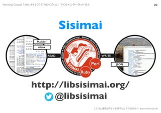 Hosting Casual Talks #4 | 2017/09/30() 饤󥿩`ͥåȤ
[ѥ]ܥѺȤɤʤΤ @azumakuniyuki
20
`ͤä
Sisimai
http://libsisimai.org/
@libsisimai
 
