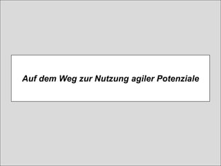 © Prof. Dr. Ayelt Komus 69www.komus.de @AyeltKomus
Auf dem Weg zur Nutzung agiler Potenziale
 