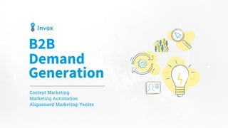 B2B
Demand
Generation
Content Marketing
Marketing Automation
Alignement Marketing-Ventes
 