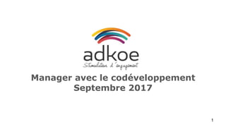 Manager avec le codéveloppement
Septembre 2017
1
 