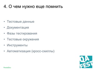 4. О чем нужно еще помнить
• Тестовые данные
• Документация
• Фазы тестирования
• Тестовые окружения
• Инструменты
• Автоматизация (кросс-скиллы)
 